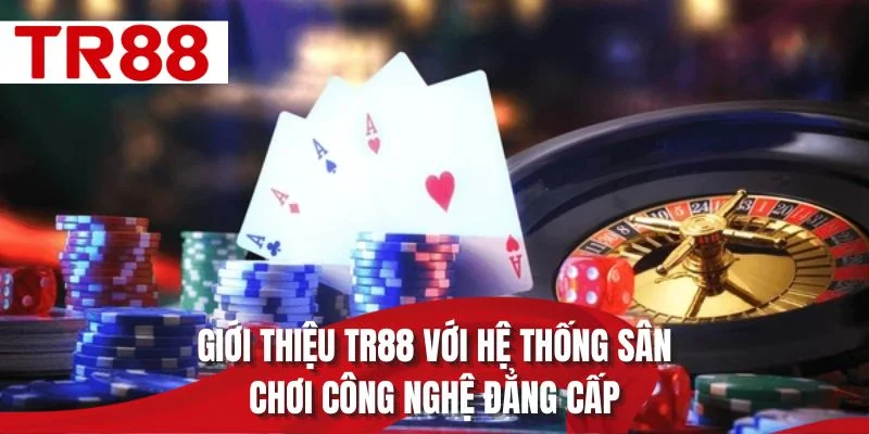 Giới thiệu TR88 với hệ thống sân chơi công nghệ đẳng cấp