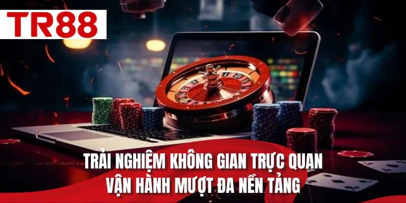Trải nghiệm không gian trực quan vận hành mượt đa nền tảng